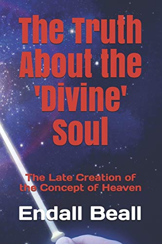 Stock image for The Truth About the 'Divine' Soul: The Late Creation of the Concept of Heaven for sale by Recycle Bookstore