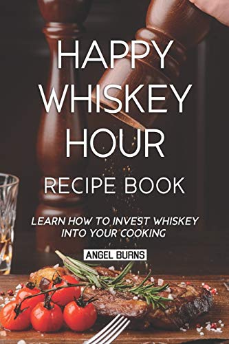 Stock image for Happy Whiskey Hour Recipe Book: Learn How to Invest Whiskey into Your Cooking for sale by Reuseabook