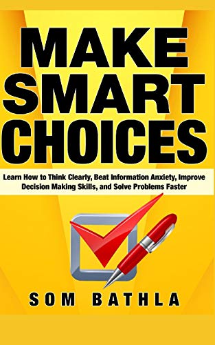 Beispielbild fr Make Smart Choices: Learn How to Think Clearly, Beat Information Anxiety, Improve Decision Making Skills, and Solve Problems Faster (Power-Up Your Brain, Band 5) zum Verkauf von Buchpark