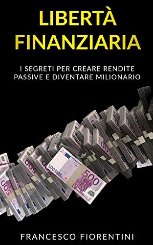 Stock image for Liberta Finanziaria: I segreti per creare rendite passive e diventare milionario for sale by THE SAINT BOOKSTORE