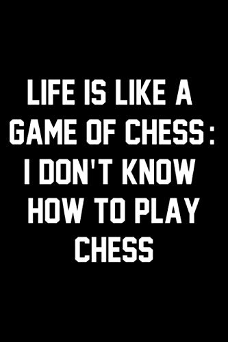 Life is like a game of chess. I don't know how to play chess. | Poster