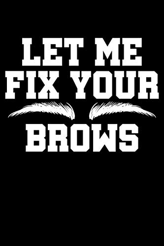 Stock image for Let Me Fix Your Brows: Eyebrow Notebook to Write in, 6x9, Lined, 120 Pages Journal for sale by Revaluation Books