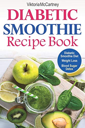 Diabetic Smoothie Recipe Book: Diabetic Green Smoothie Recipes for Weight  Loss and Blood Sugar Detox! Healthy Diabetic Smoothie Diet. (Diabetes  Cookbook) - McCartney, Viktoria: 9781087400136 - AbeBooks