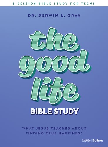 9781087724379: The Good Life - Teen Bible Study Book: What Jesus Teaches about Finding True Happiness