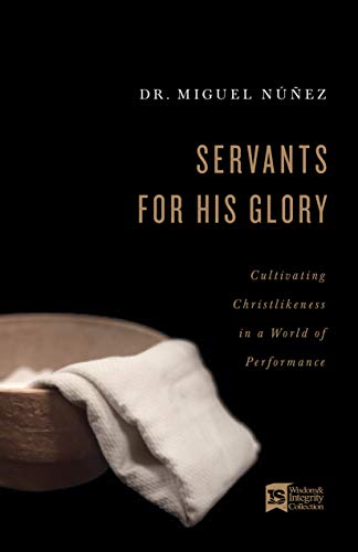 Stock image for Servants for His Glory: Cultivating Christlikeness in a World of Performance for sale by Goodwill of Colorado
