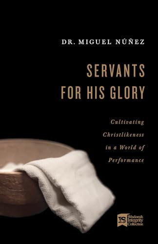 Stock image for Servants for His Glory: Cultivating Christlikeness in a World of Performance for sale by Goodwill of Colorado
