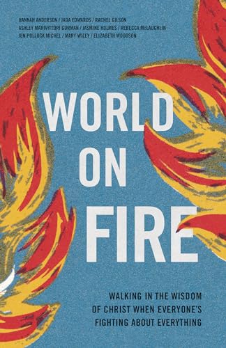 9781087753744: World on Fire: Walking in the Wisdom of Christ When Everyone's Fighting about Everything: Walking in the Wisdom of Christ When Everyone's Fighting ... Everyone’s Fighting About Everything