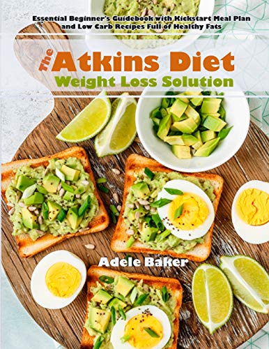 9781087803029: The Atkins Diet Weight Loss Solution: Essential Beginner's Guidebook with Kickstart Meal Plan and Low Carb Recipes Full of Healthy Fats