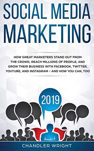 9781087847917: Social Media Marketing 2019: How Great Marketers Stand Out from The Crowd, Reach Millions of People, and Grow Their Business with Facebook, Twitter, YouTube, and Instagram - and How You Can, Too