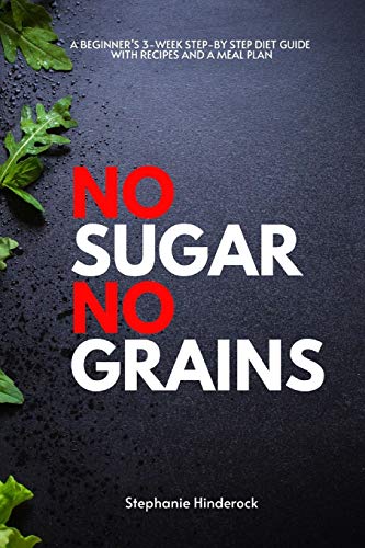 Beispielbild fr No Sugar No Grains : A Beginner's 3-Week Step-by Step Diet Guide With Recipes and a Meal Plan zum Verkauf von Buchpark