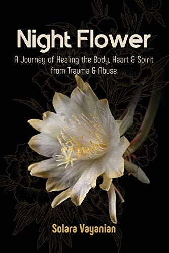 Imagen de archivo de Night Flower: A Journey of Healing the Body, Heart & Spirit from Trauma & Abuse a la venta por Lucky's Textbooks