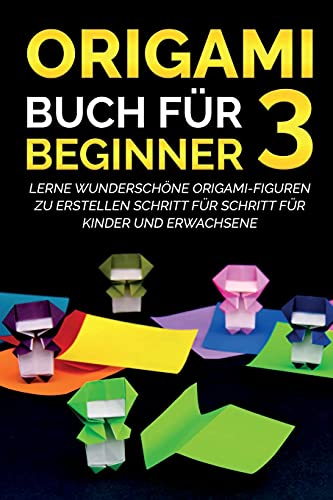 Beispielbild fr Origami Buch fr Beginner 3: Lerne wunderschne Origami-Figuren zu erstellen Schritt fr Schritt fr Kinder und Erwachsene (German Edition) zum Verkauf von Red's Corner LLC