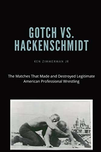 Imagen de archivo de Gotch vs. Hackenscmidt: The Matches That Made and Destroyed Legitimate American Professional Wrestling a la venta por GreatBookPrices