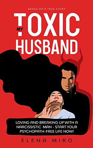 Imagen de archivo de My Toxic Husband: Loving and Breaking Up with a Narcissistic Man-Start Your Psychopath-free Life Now! Based on a True Story a la venta por WorldofBooks