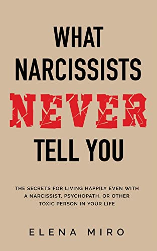 Imagen de archivo de What Narcissists NEVER Tell You: The Secrets for Living Happily Even with a Narcissist, Psychopath, or Other Toxic Person in Your Life a la venta por GreatBookPrices