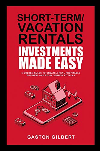 Stock image for Short-Term/Vacation Rentals Investments Made Easy: 6 Golden Rules To Create A Real Profitable Business And Avoid Common Pitfalls for sale by ThriftBooks-Atlanta
