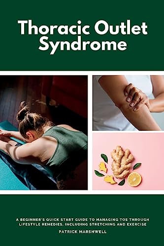 Imagen de archivo de Thoracic Outlet Syndrome: A Beginner's Quick Start Guide to Managing TOS Through Lifestyle Remedies, Including Stretching and Exercise a la venta por GreatBookPrices