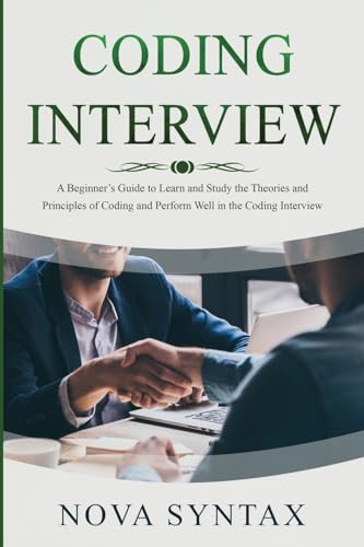 Beispielbild fr Coding Interview: A Beginner's Guide to Learn and Study the Theories and Principles of Coding and Perform Well in the Coding Interview zum Verkauf von Ria Christie Collections