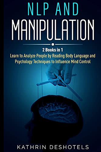 Imagen de archivo de NLP and Manipulation: How to Analyze People with Behavioral Psychology - Master your Emotions, Analyze Body Language, Learn to Speed Read People, and a la venta por GreatBookPrices