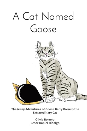 Stock image for A Cat Named Goose: The Many Adventures of Goose Berry Borrero the Extraordinary Cat Olivia Borrero Cesar Daniel Hidalgo for sale by GreatBookPrices