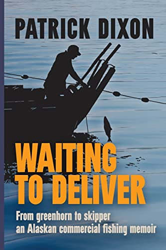 Stock image for Waiting to Deliver: From greenhorn to skipper- an Alaskan commercial fishing memoir for sale by Big River Books