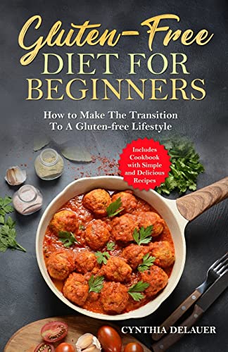 Imagen de archivo de Gluten-Free Diet for Beginners - How to Make The Transition to a Gluten-free Lifestyle - Includes Cookbook with Simple and Delicious Recipes a la venta por ThriftBooks-Atlanta