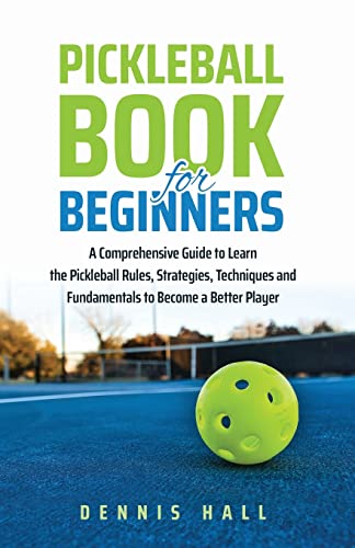 Stock image for Pickleball Book For Beginners: A Comprehensive Guide to Learn the Pickleball Rules, Strategies, Techniques and Fundamentals to Become a Better Player for sale by GreatBookPrices