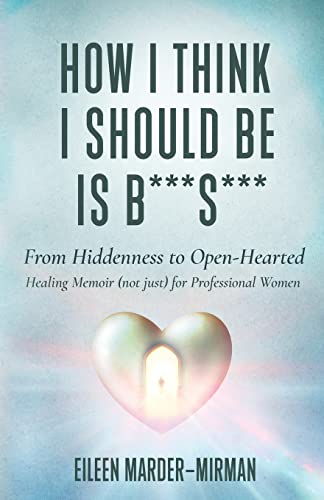 Beispielbild fr How I Think I Should Be is B***S***! From Hiddenness to Open-Hearted: A Healing Memoir (not just) For Professional Women zum Verkauf von ThriftBooks-Dallas