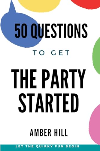 Stock image for 50 Questions To Get The Party Started: A Fun Way To Break The Ice At Parties for sale by California Books