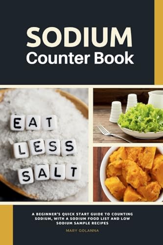 

Sodium Counter Book : A Beginner's Quick Start Guide to Counting Sodium, With a Sodium Food List and Low Sodium Sample Recipes