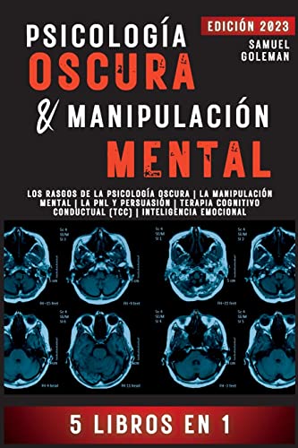 Stock image for Psicolog?a Oscura Manipulaci?n Mental: 5 libros en 1 Los Rasgos de la Psicolog?a Oscura La Manipulaci?n Mental La PNL y Persuasi?n Terapia Cognitivo . Inteligencia Emocional (Spanish Edition) for sale by Front Cover Books