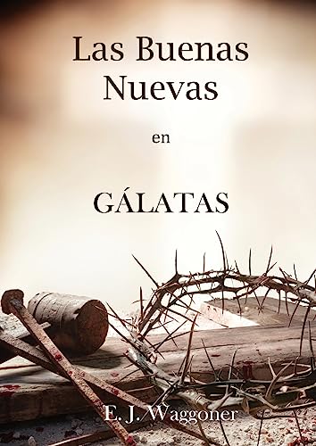 Stock image for Las Buenas Nuevas en Glatas: en Letra Grande, 1888 Reexaminado, el mismo autor de El Pacto Eterno, Carta a los Romanos, Cristo y su Justicia y Leccio for sale by GreatBookPrices