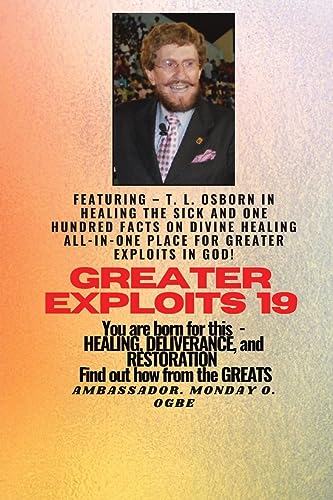 Stock image for Greater Exploits - 19 Featuring - T. L. Osborn In Healing the Sick and One Hundred facts.: On divine Healing ALL-IN-ONE PLACE for Greater Exploits I for sale by GreatBookPrices