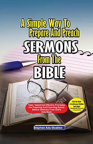 Stock image for A Simple Way to Prepare and Preach Sermons from the Bible: Tried, Tested and effective principles for preparing and preaching sound biblical sermons from God's Holy Book [Soft Cover ] for sale by booksXpress