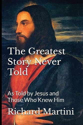 Stock image for The Greatest Story Never Told as Told by Jesus and Those Who Knew Him for sale by GreatBookPrices