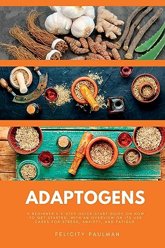 Imagen de archivo de Adaptogens: A Beginner's 5-Step Quick Start Guide on How to Get Started, With an Overview on its Use Cases for Stress, Anxiety, and Fatigue a la venta por GreatBookPrices