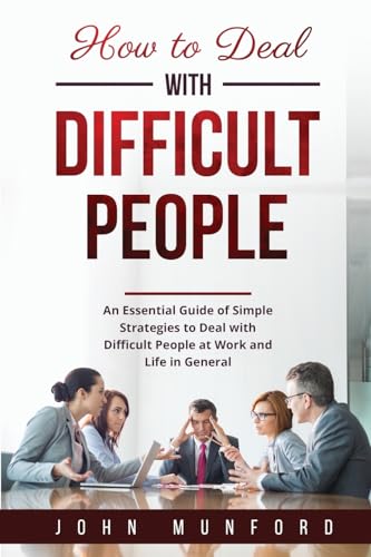 Stock image for How to Deal with Difficult People: An Essential Guide of Simple Strategies to Deal with Difficult People at Work and Life in General for sale by GreatBookPrices