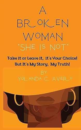 Stock image for A Broken Woman "She is Not": Take it or leave it, it's Your Choice! But, It's My Story, My Truth! for sale by GreatBookPrices