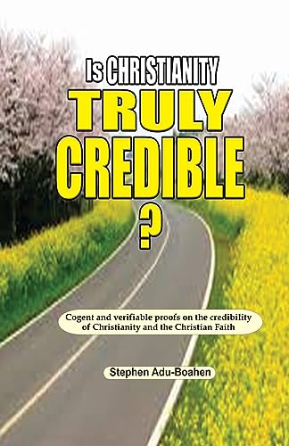 Stock image for Is Christianity Truly Credible: Cogent and verifiable proofs on the credibility of Christianity and the Christian Faith (Apologetics) for sale by California Books