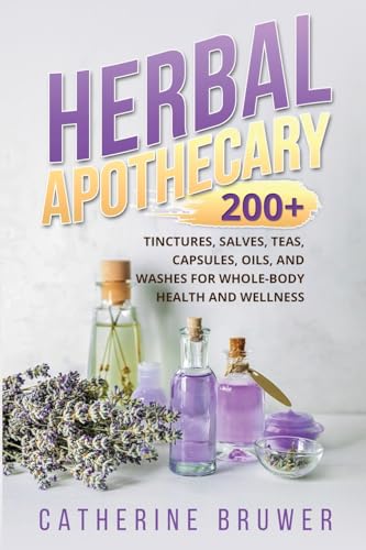 9781088285510: HERBAL APOTHECARY: 200+ Tinctures, Salves, Teas, Capsules, Oils, and Washes for Whole-Body Health and Wellness