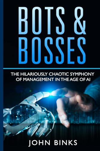 Imagen de archivo de Bots & Bosses: The Hilariously Chaotic Symphony of Management in the Age of AI a la venta por GreatBookPrices