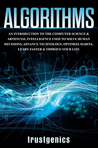 9781088400418: Algorithms: An Introduction to The Computer Science & Artificial Intelligence Used to Solve Human Decisions, Advance Technology, Optimize Habits, Learn Faster & Your Improve Life