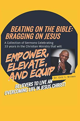 Stock image for Beating on the Bible: Bragging on Jesus A Collection of Sermons Celebrating 33 Years in the Christian Ministry that will: Empower, Elevate, and Equip . to live an overcoming life in Jesus Christ! for sale by Revaluation Books