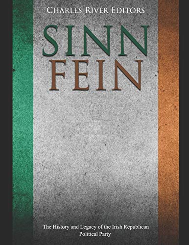 

Sinn FÃ in: The History and Legacy of the Irish Republican Political Party