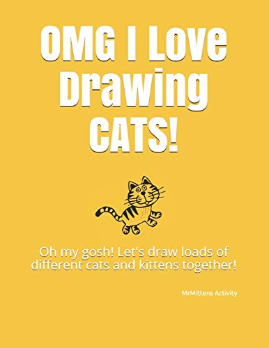 Stock image for OMG I Love Drawing CATS!: Oh my gosh! Let's draw loads of different cats and kittens together! for sale by Lucky's Textbooks