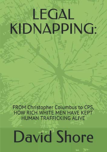 Stock image for LEGAL KIDNAPPING:: FROM Christopher Columbus to CPS, HOW RICH WHITE MEN HAVE KEPT HUMAN TRAFFICKING ALIVE for sale by ThriftBooks-Atlanta