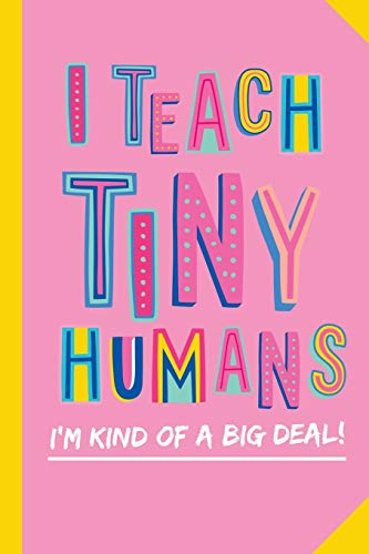 Stock image for I Teach Tiny Humans - I'm Kind of a Big Deal: Notebook (A5) Great for Preschool Teacher Appreciation Gifts, Graduation, End of Year in Kindergarten, Retirement, Thank You Gifts or Birthday gifts for sale by SecondSale