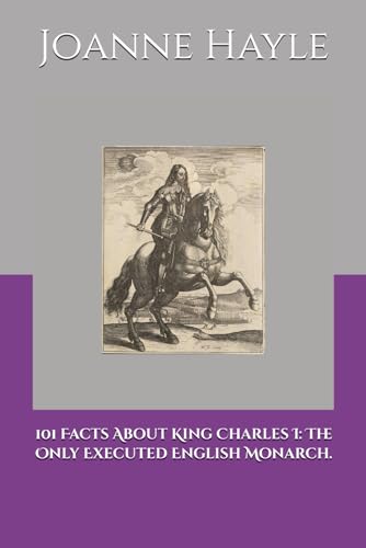 Imagen de archivo de 101 Facts About King Charles I: The Only Executed English Monarch. a la venta por THE SAINT BOOKSTORE