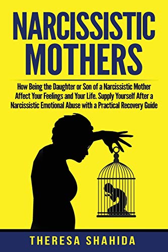 Stock image for Narcissistic Mothers: How Being the Daughter or Son of a Narcissistic Mother Affect Your Feelings and Your Life. Supply Yourself After a Narcissistic Emotional Abuse with a Practical Recovery Guide. for sale by SecondSale