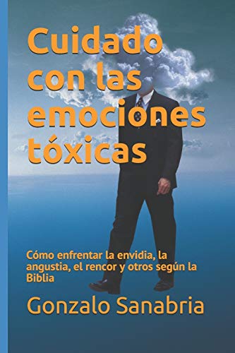 Stock image for Cuidado con las emociones txicas: Cmo enfrentar la envidia, la angustia, el rencor y otros segn la Biblia (Sanidad y liberacin) (Spanish Edition) for sale by Lucky's Textbooks